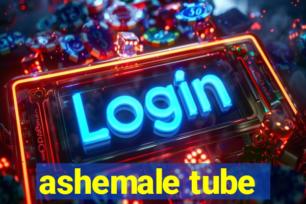 ashemale tube